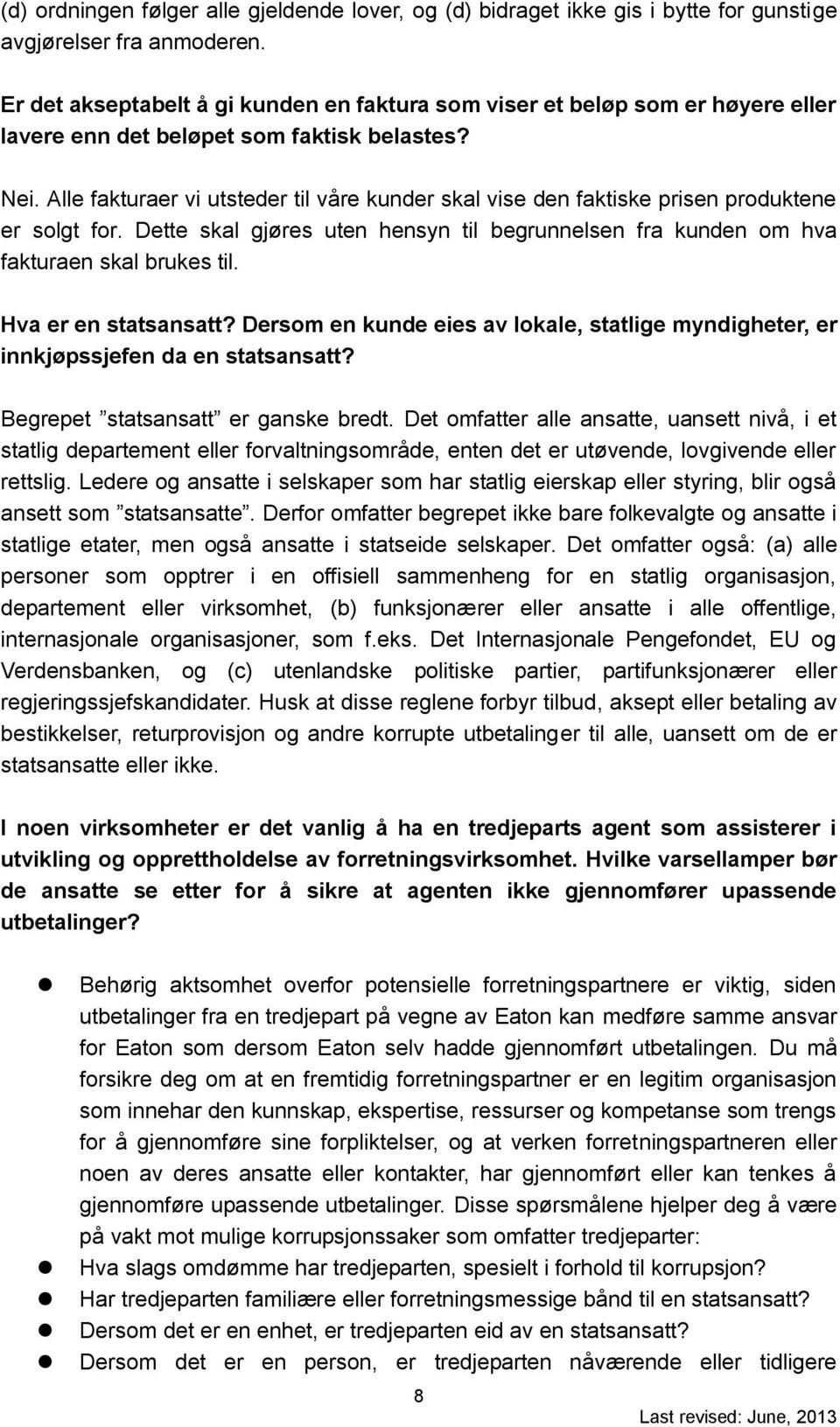 Alle fakturaer vi utsteder til våre kunder skal vise den faktiske prisen produktene er solgt for. Dette skal gjøres uten hensyn til begrunnelsen fra kunden om hva fakturaen skal brukes til.