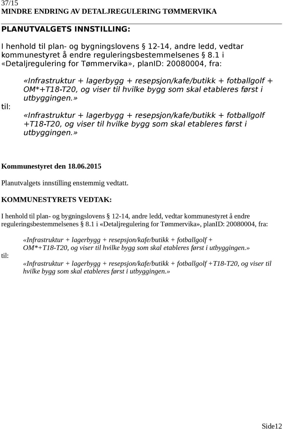 utbyggingen.» «Infrastruktur + lagerbygg + resepsjon/kafe/butikk + fotballgolf +T18-T20, og viser til hvilke bygg som skal etableres først i utbyggingen.» Planutvalgets innstilling enstemmig vedtatt.