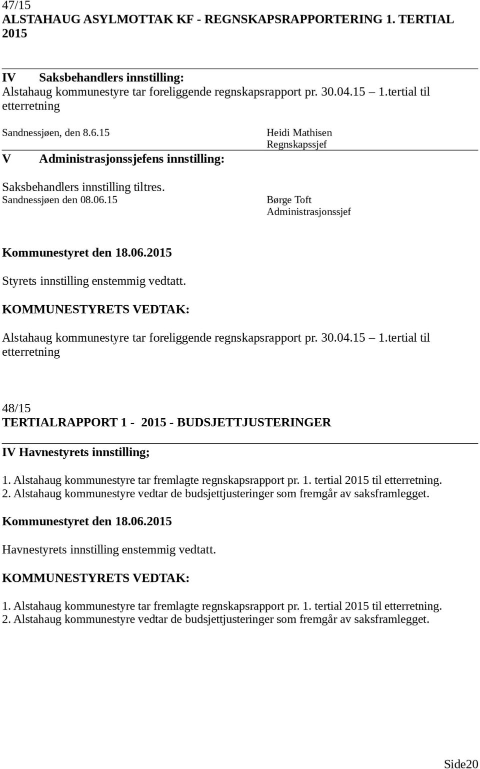 15 Heidi Mathisen Regnskapssjef Børge Toft Administrasjonssjef Styrets innstilling enstemmig vedtatt. Alstahaug kommunestyre tar foreliggende regnskapsrapport pr. 30.04.15 1.