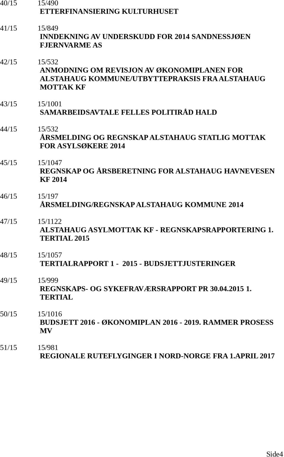 REGNSKAP OG ÅRSBERETNING FOR ALSTAHAUG HAVNEVESEN KF 2014 46/15 15/197 ÅRSMELDING/REGNSKAP ALSTAHAUG KOMMUNE 2014 47/15 15/1122 ALSTAHAUG ASYLMOTTAK KF - REGNSKAPSRAPPORTERING 1.