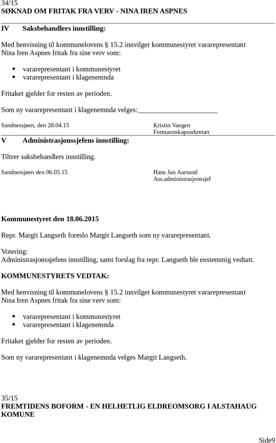 Som ny vararepresentant i klagenemnda velges: Sandnessjøen, den 28.04.15 V Administrasjonssjefens innstilling: Kristin Vangen Formannskapssekretær Tiltrer saksbehandlers innstilling.