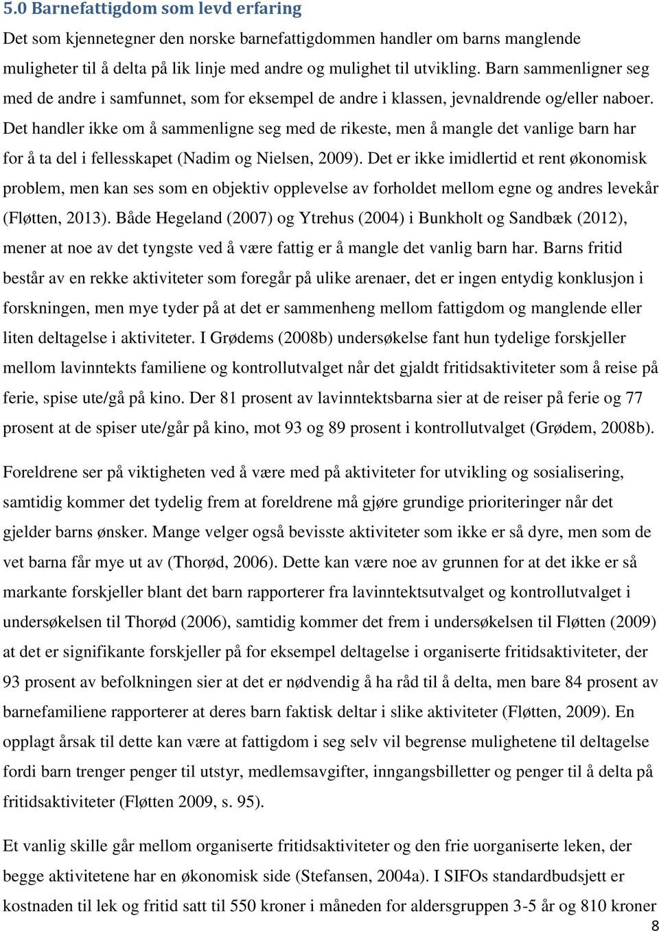 Det handler ikke om å sammenligne seg med de rikeste, men å mangle det vanlige barn har for å ta del i fellesskapet (Nadim og Nielsen, 2009).