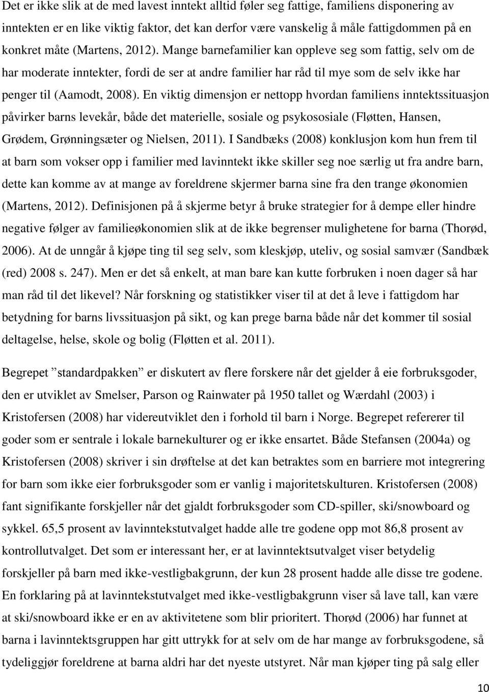 En viktig dimensjon er nettopp hvordan familiens inntektssituasjon påvirker barns levekår, både det materielle, sosiale og psykososiale (Fløtten, Hansen, Grødem, Grønningsæter og Nielsen, 2011).