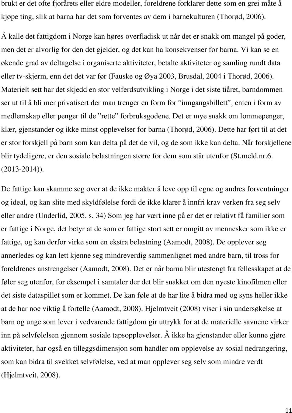 Vi kan se en økende grad av deltagelse i organiserte aktiviteter, betalte aktiviteter og samling rundt data eller tv-skjerm, enn det det var før (Fauske og Øya 2003, Brusdal, 2004 i Thorød, 2006).