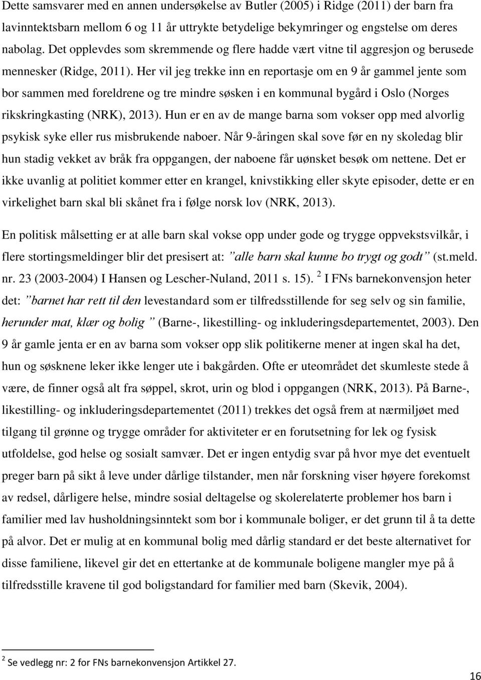 Her vil jeg trekke inn en reportasje om en 9 år gammel jente som bor sammen med foreldrene og tre mindre søsken i en kommunal bygård i Oslo (Norges rikskringkasting (NRK), 2013).