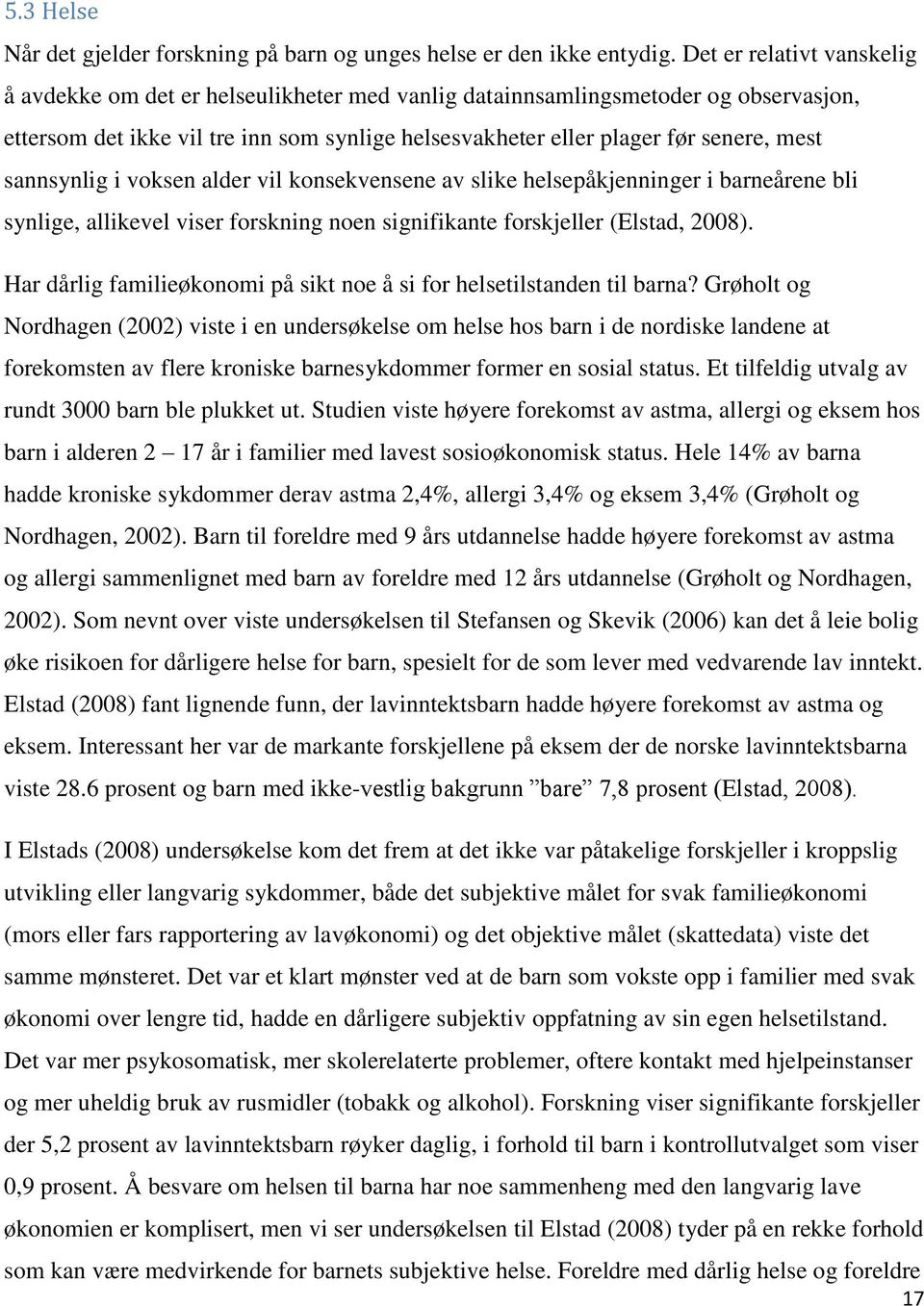 sannsynlig i voksen alder vil konsekvensene av slike helsepåkjenninger i barneårene bli synlige, allikevel viser forskning noen signifikante forskjeller (Elstad, 2008).