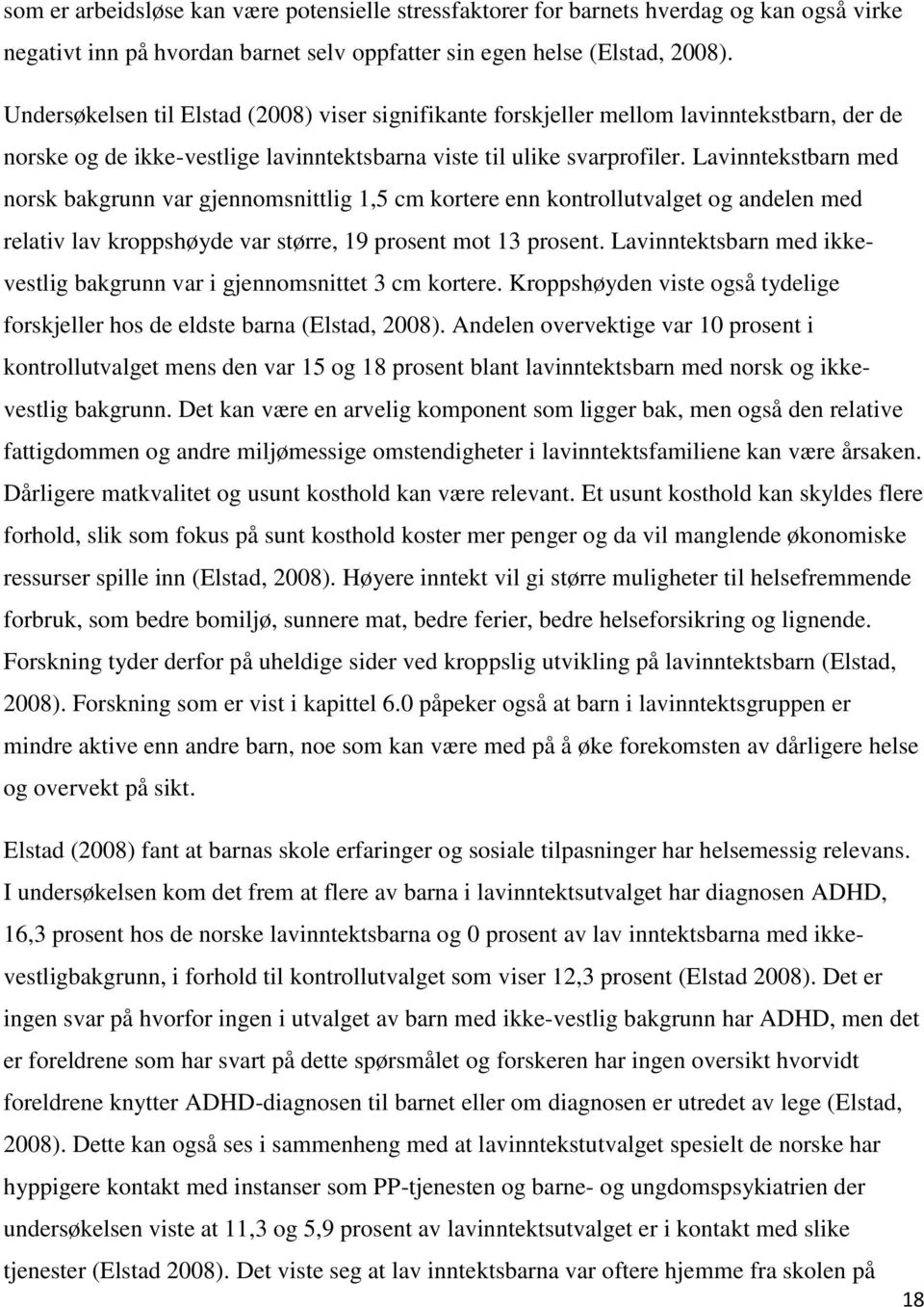 Lavinntekstbarn med norsk bakgrunn var gjennomsnittlig 1,5 cm kortere enn kontrollutvalget og andelen med relativ lav kroppshøyde var større, 19 prosent mot 13 prosent.