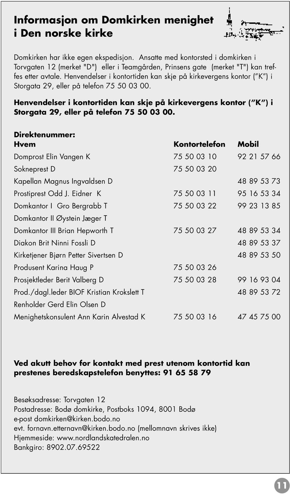 Henvendelser i kontortiden kan skje på kirkevergens kontor ( K ) i Storgata 29, eller på telefon 75 50 03 00.