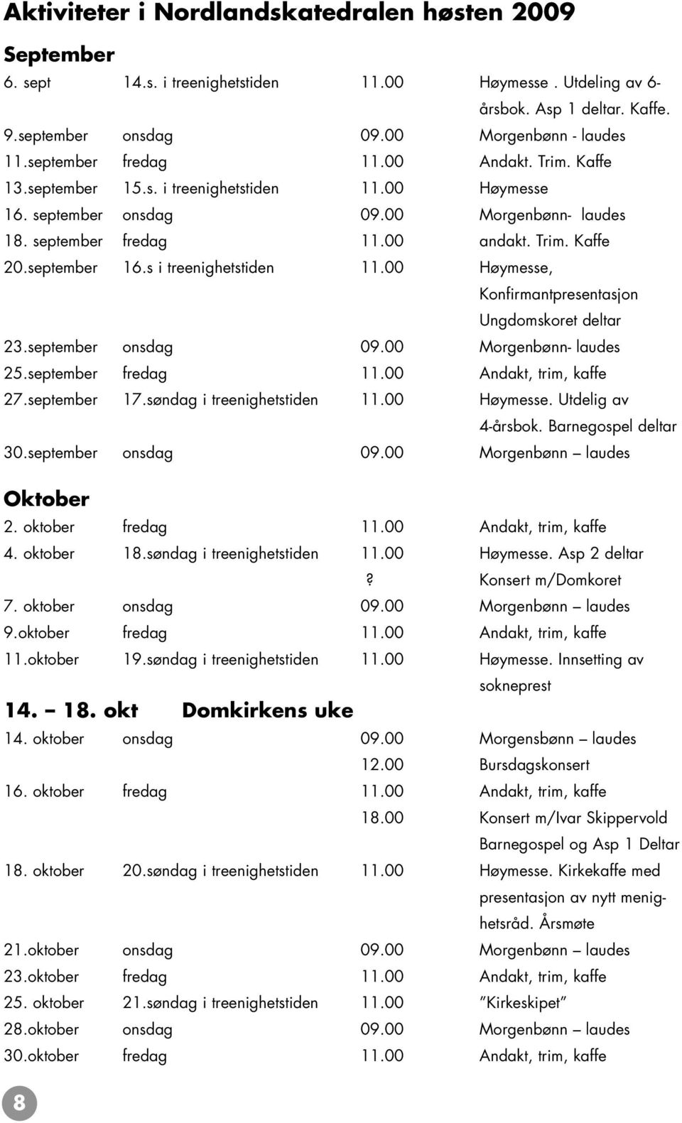 september 16.s i treenighetstiden 11.00 Høymesse, Konfirmantpresentasjon Ungdomskoret deltar 23.september onsdag 09.00 Morgenbønn- laudes 25.september fredag 11.00 Andakt, trim, kaffe 27.september 17.