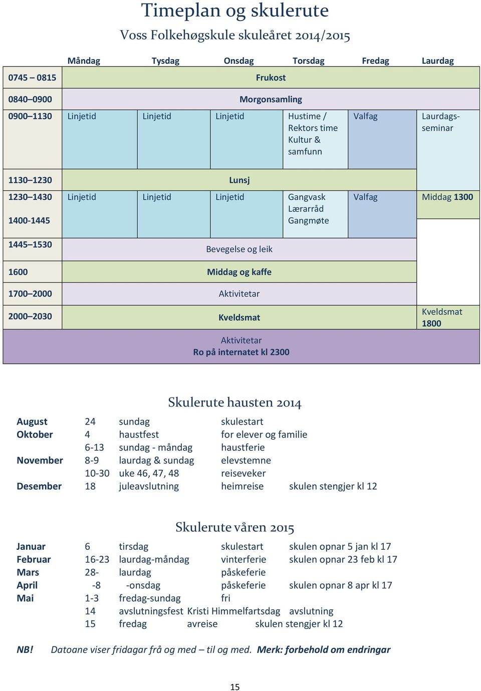 Middag og kaffe 1700 2000 Aktivitetar 2000 2030 Kveldsmat Aktivitetar Ro på internatet kl 2300 Kveldsmat 1800 Skulerute hausten 2014 August 24 sundag skulestart Oktober 4 haustfest for elever og