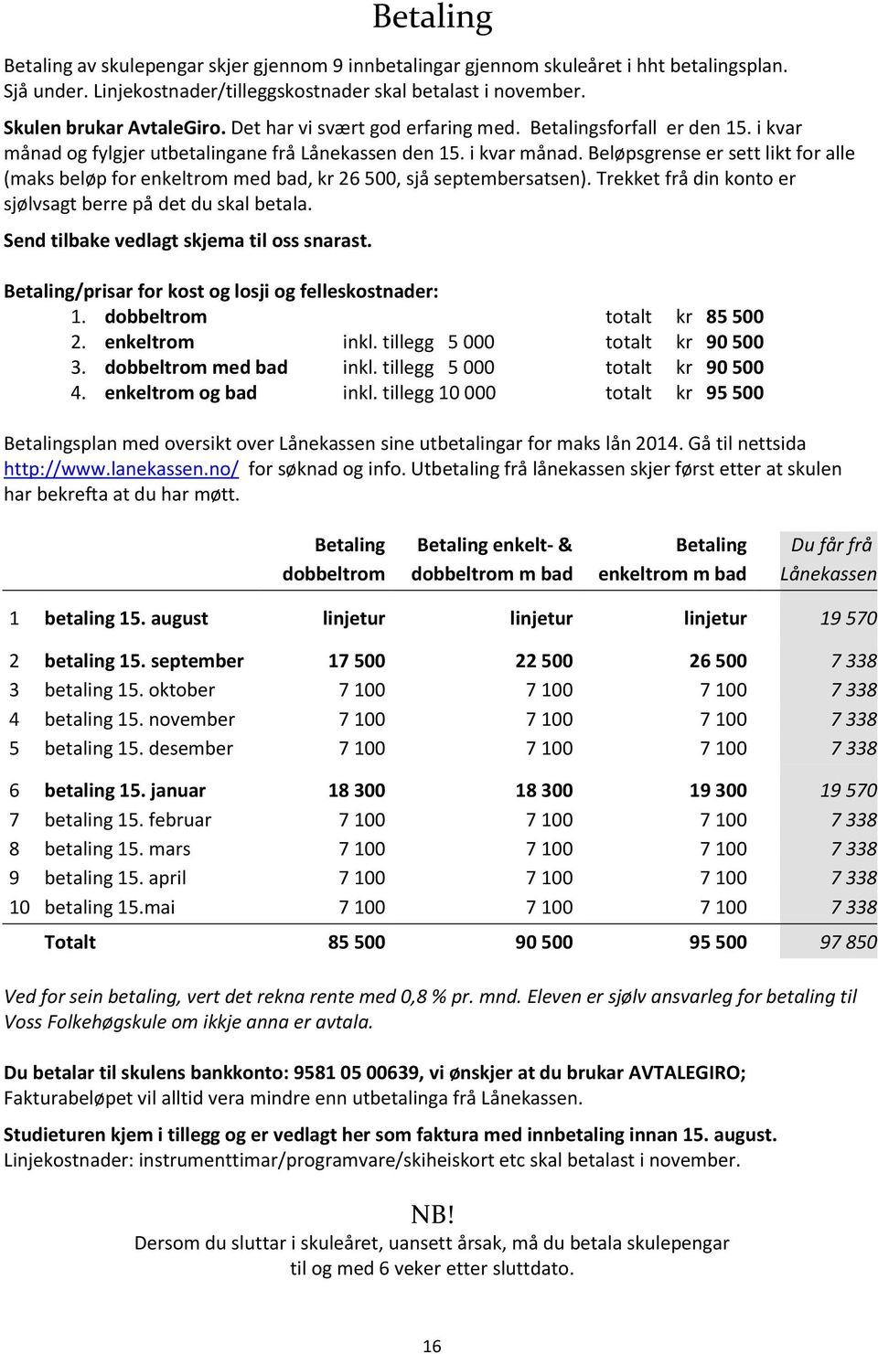 Trekket frå din konto er sjølvsagt berre på det du skal betala. Send tilbake vedlagt skjema til oss snarast. Betaling/prisar for kost og losji og felleskostnader: 1. dobbeltrom totalt kr 85 500 2.