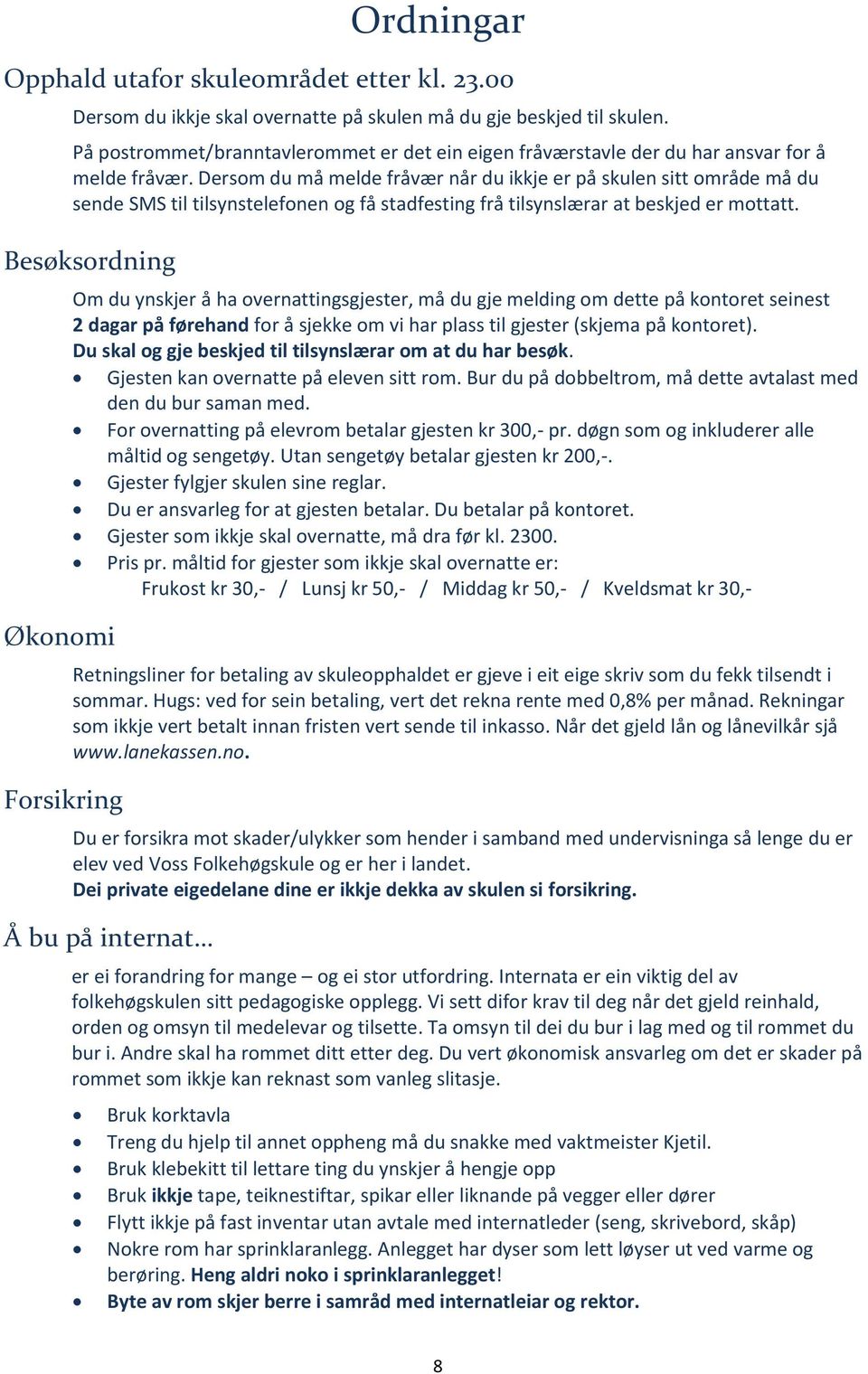 Dersom du må melde fråvær når du ikkje er på skulen sitt område må du sende SMS til tilsynstelefonen og få stadfesting frå tilsynslærar at beskjed er mottatt.