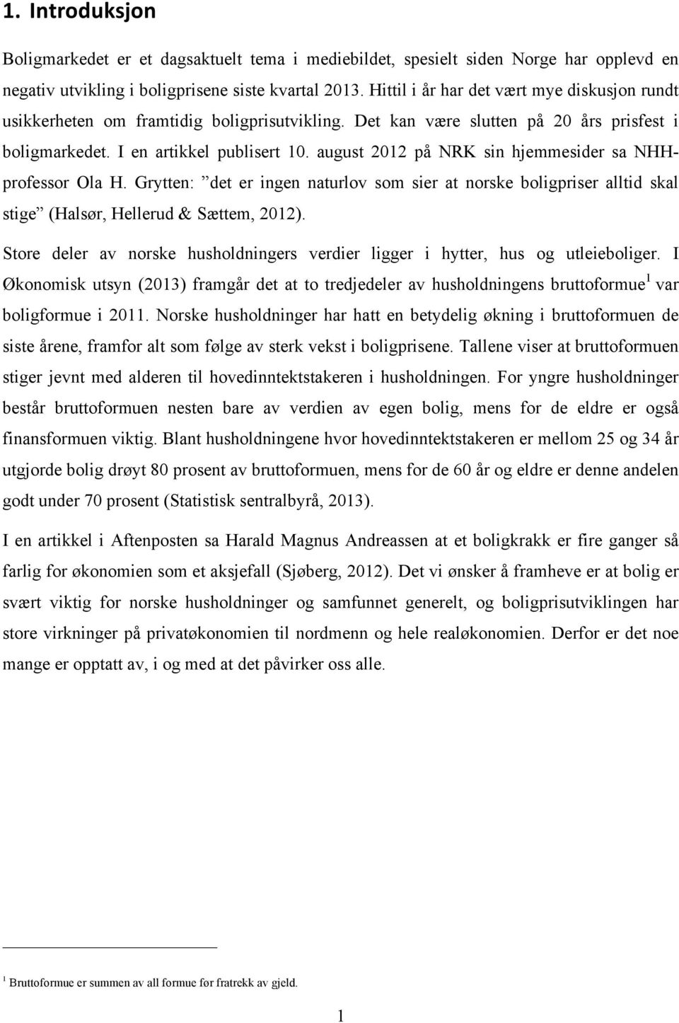 august 2012 på NRK sin hjemmesider sa NHHprofessor Ola H. Grytten: det er ingen naturlov som sier at norske boligpriser alltid skal stige (Halsør, Hellerud & Sættem, 2012).