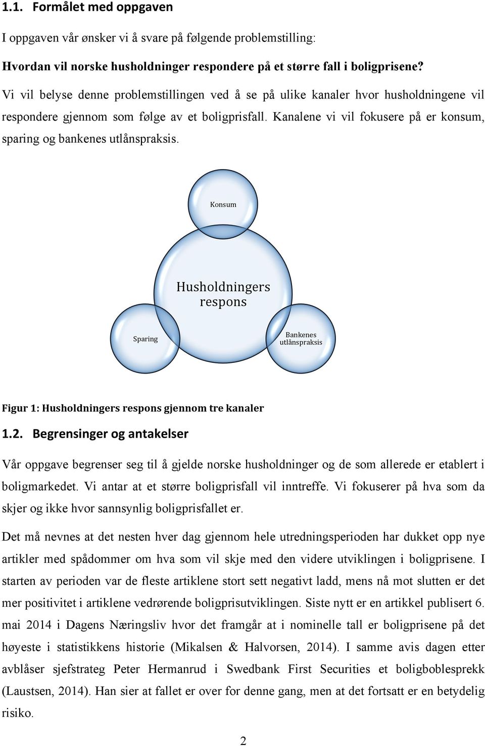 Kanalene vi vil fokusere på er konsum, sparing og bankenes utlånspraksis. Konsum Husholdningers respons Sparing Bankenes utlånspraksis Figur 1: Husholdningers respons gjennom tre kanaler 1.2.