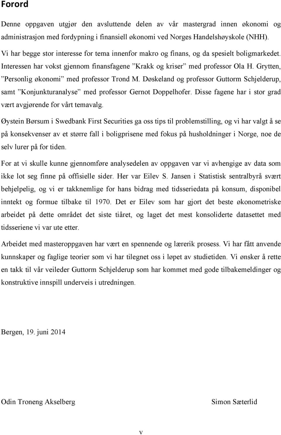 Grytten, Personlig økonomi med professor Trond M. Døskeland og professor Guttorm Schjelderup, samt Konjunkturanalyse med professor Gernot Doppelhofer.