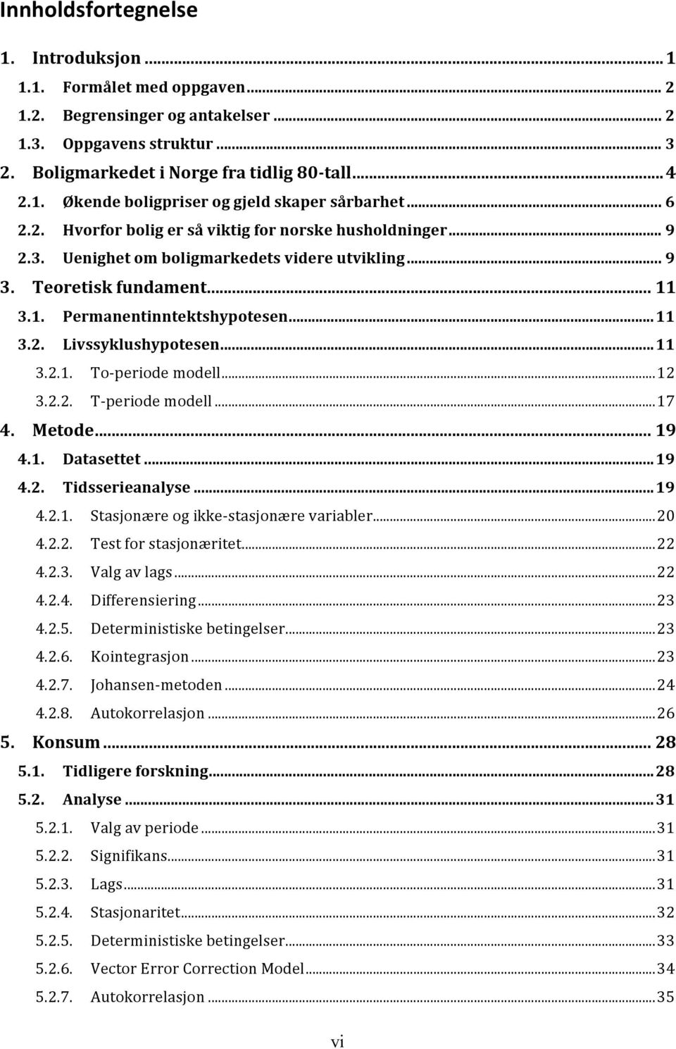 .. 11 3.2.1. To- periode modell... 12 3.2.2. T- periode modell... 17 4. Metode... 19 4.1. Datasettet... 19 4.2. Tidsserieanalyse... 19 4.2.1. Stasjonære og ikke- stasjonære variabler... 20 4.2.2. Test for stasjonæritet.