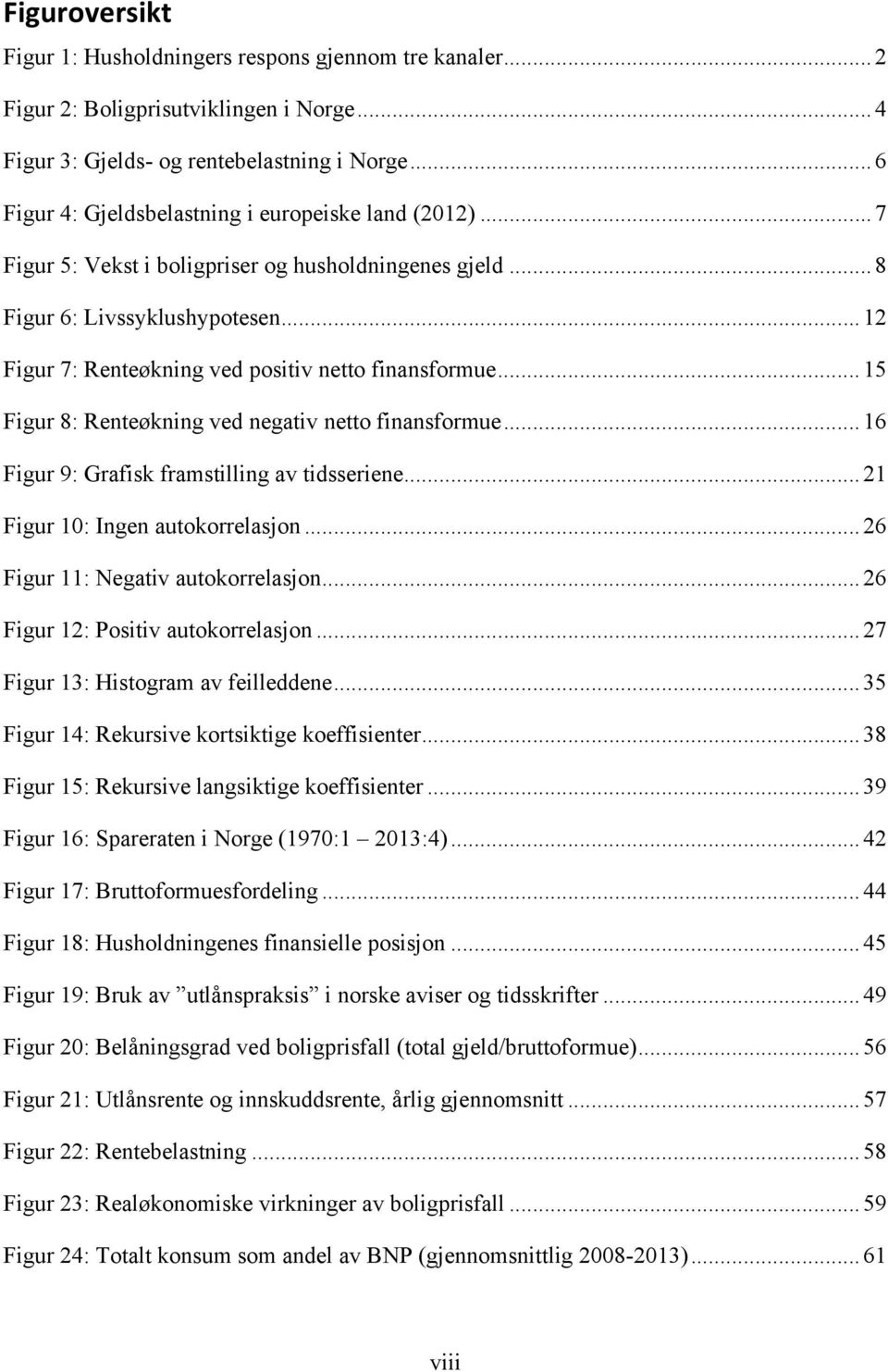 .. 12 Figur 7: Renteøkning ved positiv netto finansformue... 15 Figur 8: Renteøkning ved negativ netto finansformue... 16 Figur 9: Grafisk framstilling av tidsseriene.