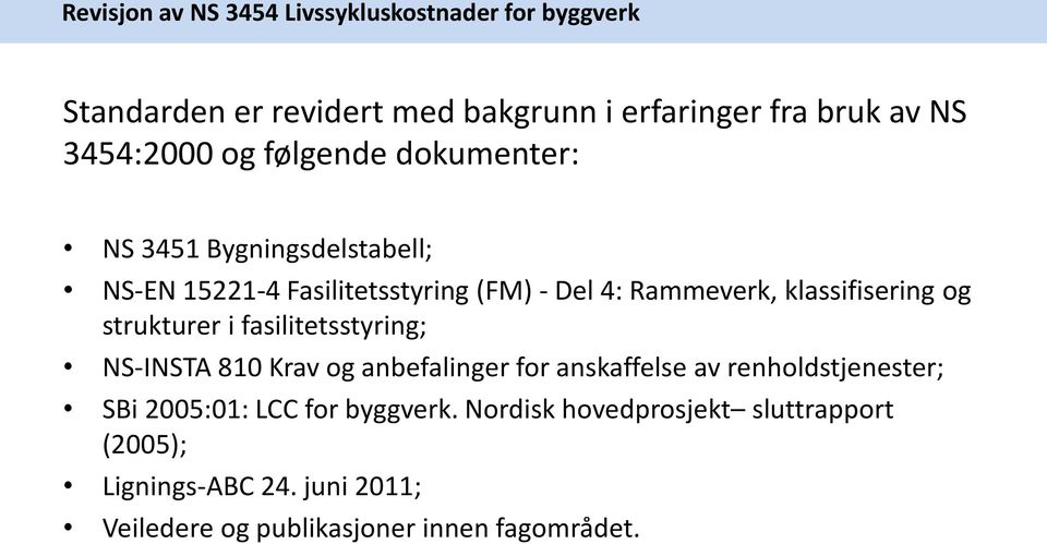 fasilitetsstyring; NS-INSTA 810 Krav og anbefalinger for anskaffelse av renholdstjenester; SBi 2005:01: LCC for