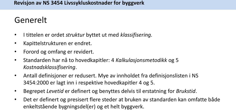 Mye av innholdet fra definisjonslisten i NS 3454:2000 er lagt inn i respektive hovedkapitler 4 og 5.