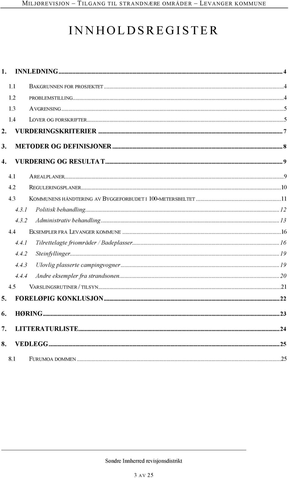 ..12 4.3.2 Administrativ behandling...13 4.4 EKSEMPLER FRA LEVANGER KOMMUNE...16 4.4.1 Tilrettelagte friområder / Badeplasser...16 4.4.2 Steinfyllinger...19 4.4.3 Ulovlig plasserte campingvogner.