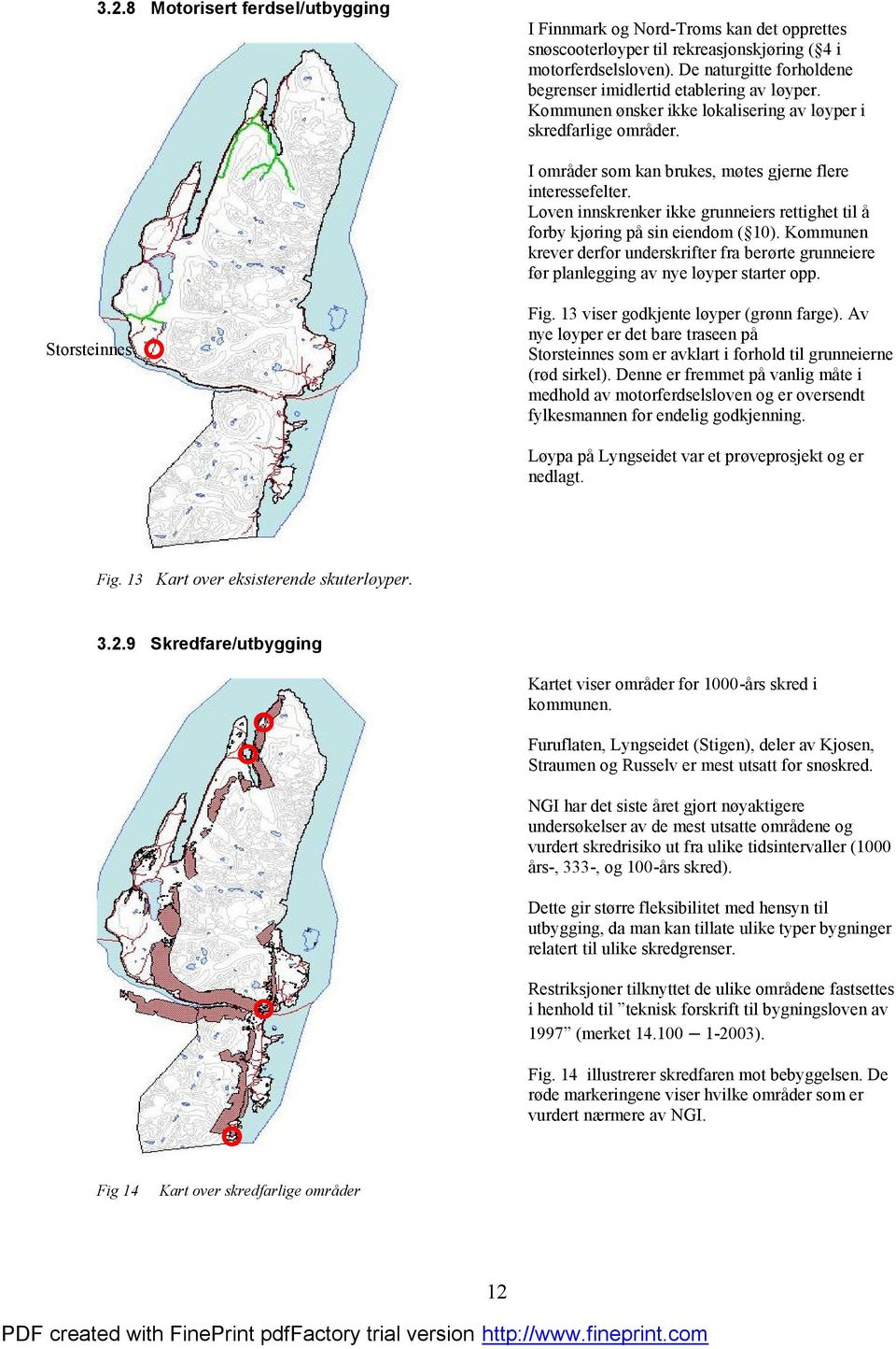 I områder som kan brukes, mø tes gjerne flere interessefelter. Loven innskrenker ikke grunneiers rettighet til å forby kjø ring på sin eiendom ( 10).