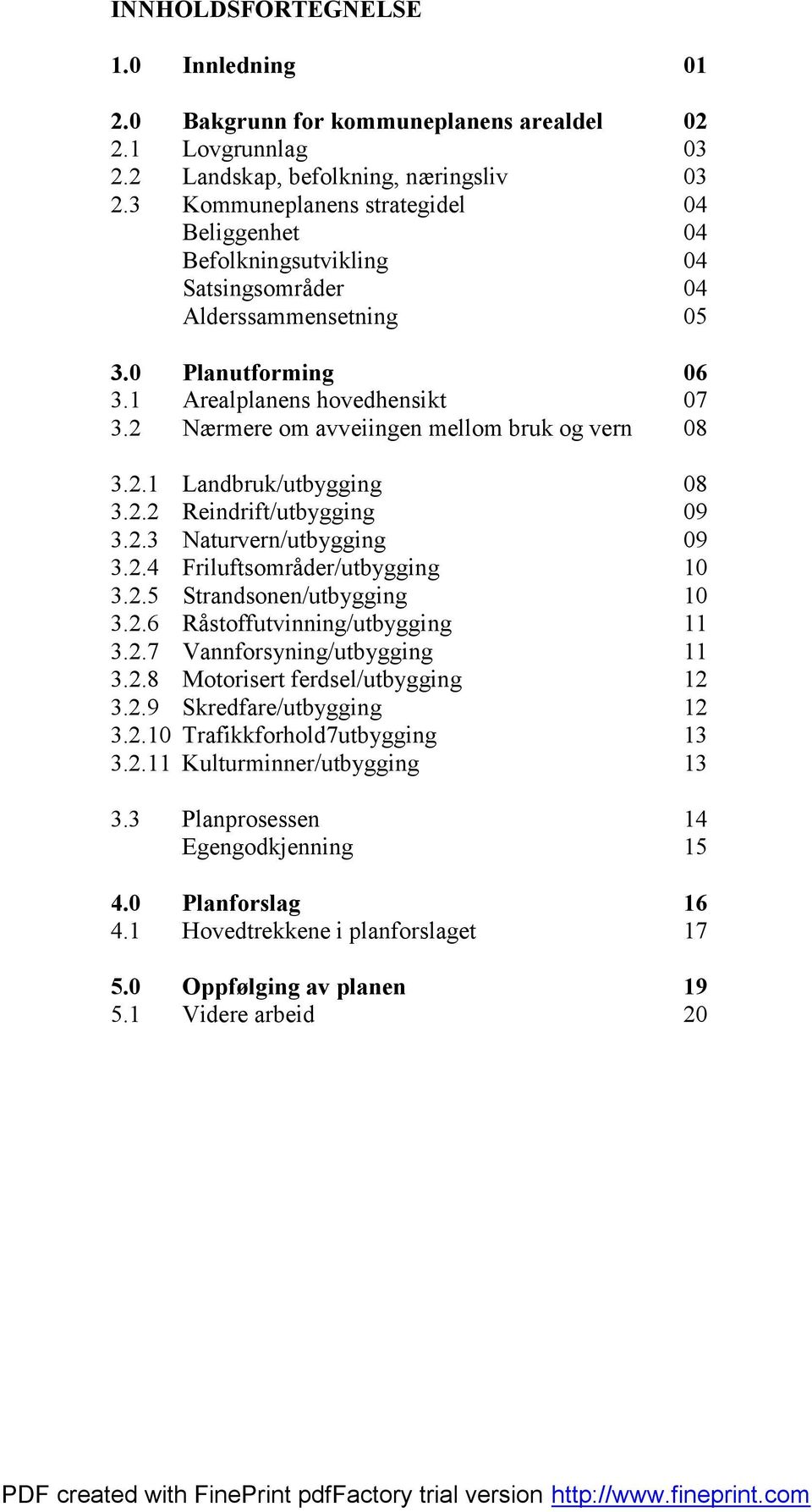 2 Næ rmere om avveiingen mellom bruk og vern 08 3.2.1 Landbruk/utbygging 08 3.2.2 Reindrift/utbygging 09 3.2.3 Naturvern/utbygging 09 3.2.4 Friluftsområder/utbygging 10 3.2.5 Strandsonen/utbygging 10 3.