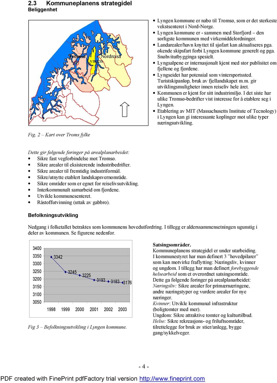 ø kende skipsfart forbi Lyngen kommune generelt og pga. Snø hvitutbygginga spesielt. Lyngsalpene er internasjonalt kjent med stor publisitet om fjellene og fjordene.