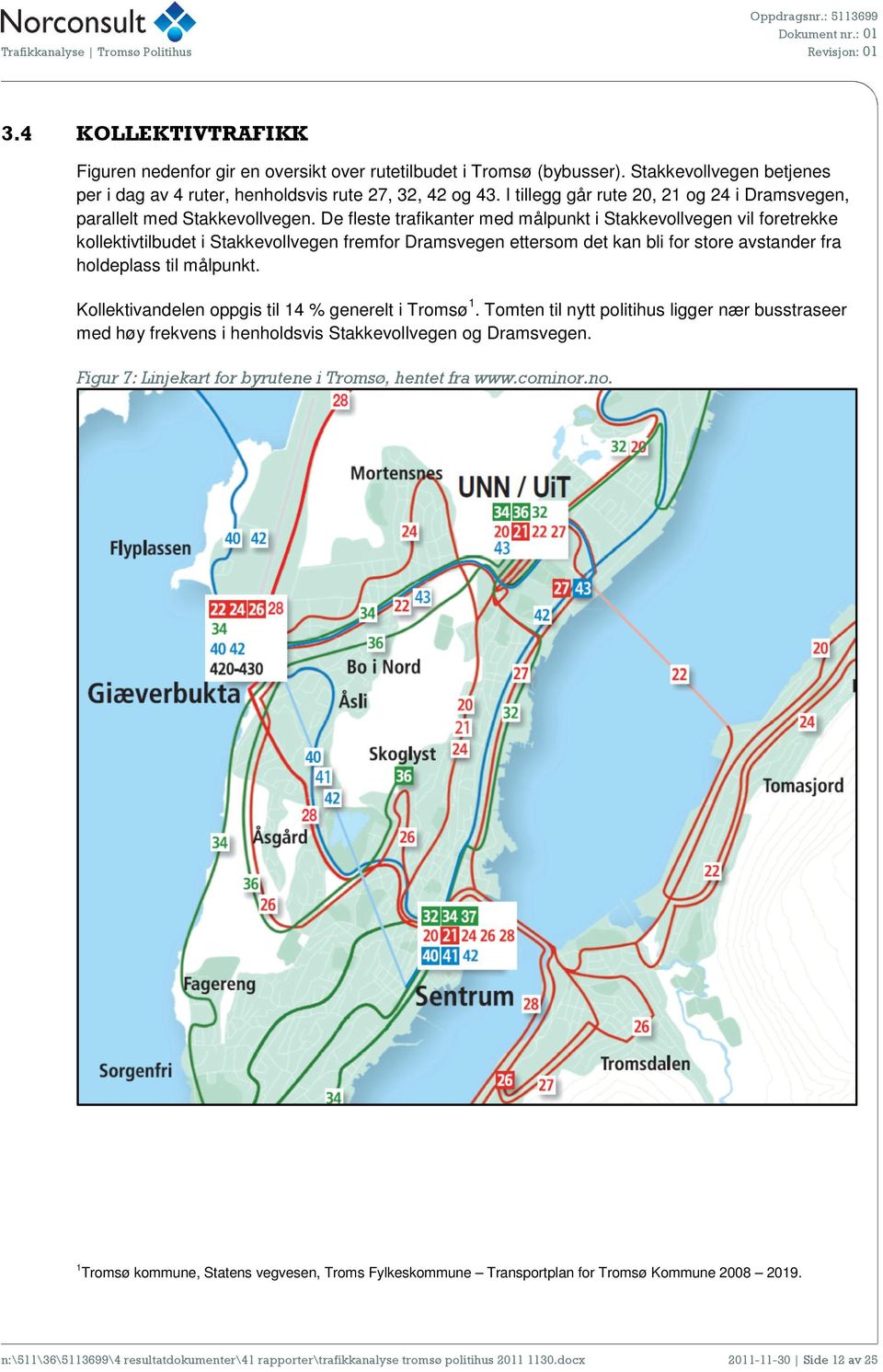 De fleste trafikanter med målpunkt i Stakkevollvegen vil foretrekke kollektivtilbudet i Stakkevollvegen fremfor Dramsvegen ettersom det kan bli for store avstander fra holdeplass til målpunkt.