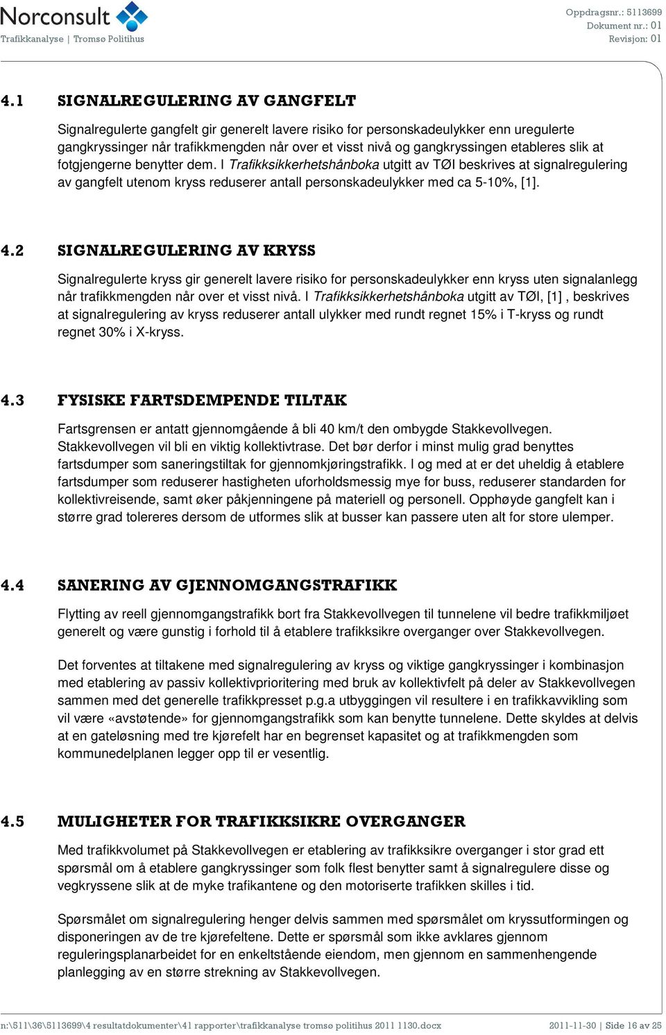 2 SIGNALREGULERING AV KRYSS Signalregulerte kryss gir generelt lavere risiko for personskadeulykker enn kryss uten signalanlegg når trafikkmengden når over et visst nivå.