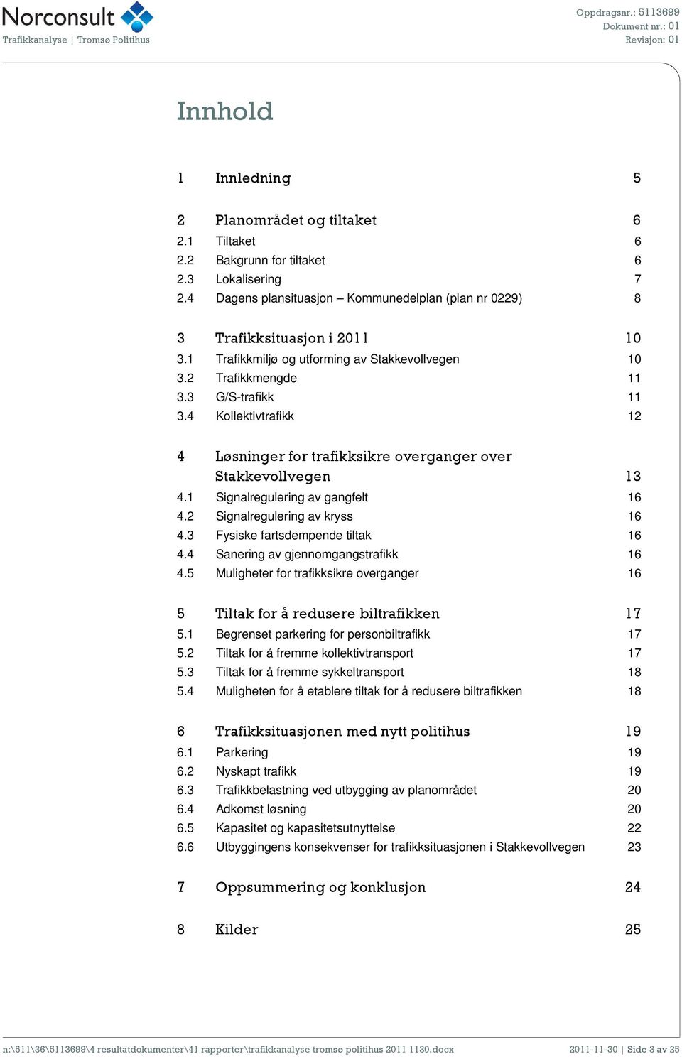 4 Kollektivtrafikk 12 4 Løsninger for trafikksikre overganger over Stakkevollvegen 13 4.1 Signalregulering av gangfelt 16 4.2 Signalregulering av kryss 16 4.3 Fysiske fartsdempende tiltak 16 4.