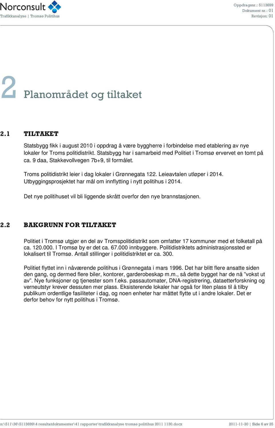 Leieavtalen utløper i 2014. Utbyggingsprosjektet har mål om innflytting i nytt politihus i 2014. Det nye politihuset vil bli liggende skrått overfor den nye brannstasjonen. 2.2 BAKGRUNN FOR TILTAKET Politiet i Tromsø utgjør en del av Tromspolitidistrikt som omfatter 17 kommuner med et folketall på ca.