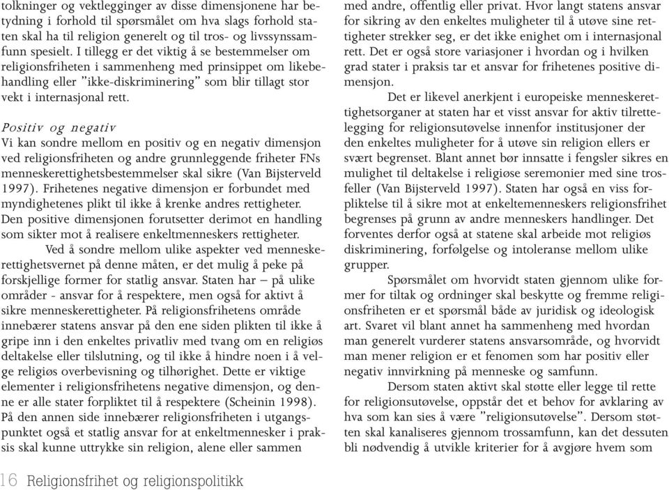 Positiv og negativ Vi kan sondre mellom en positiv og en negativ dimensjon ved religionsfriheten og andre grunnleggende friheter FNs menneskerettighetsbestemmelser skal sikre (Van Bijsterveld 1997).