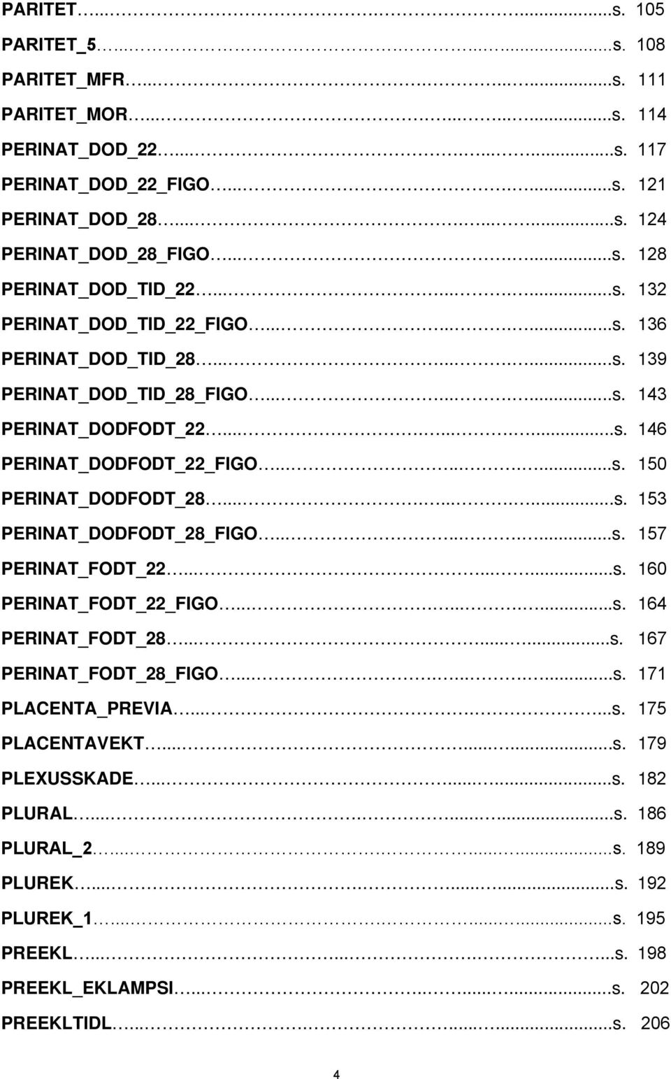 .........s. 150 PERINAT_DODFODT_28...........s. 153 PERINAT_DODFODT_28_FIGO..........s. 157 PERINAT_FODT_22.........s. 160 PERINAT_FODT_22_FIGO...........s. 164 PERINAT_FODT_28.........s. 167 PERINAT_FODT_28_FIGO.