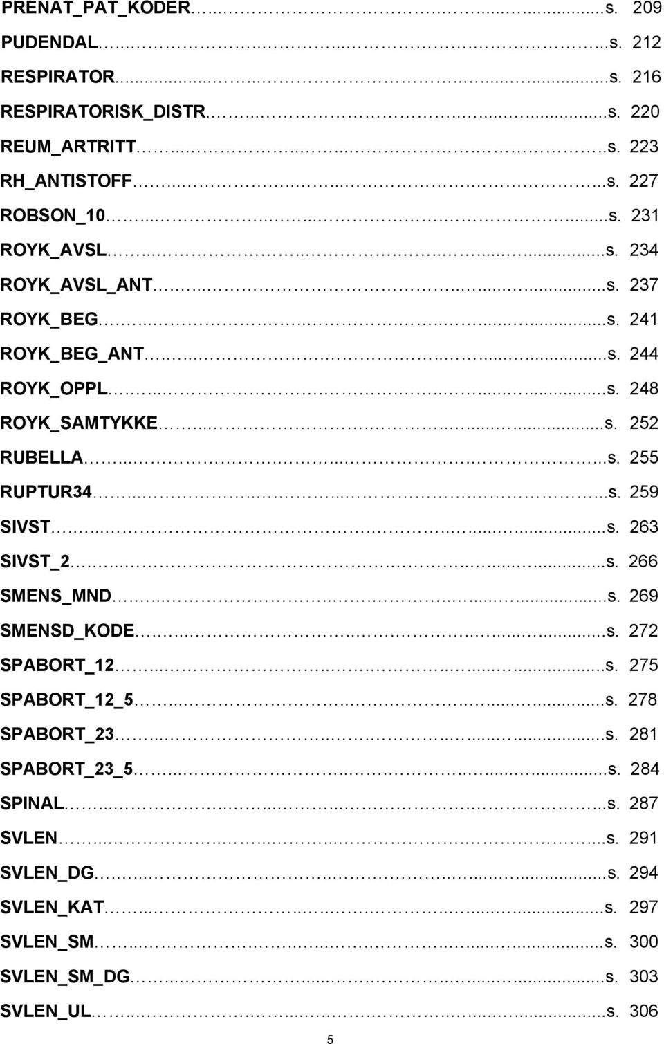 ..........s. 255 RUPTUR34.............s. 259 SIVST.............s. 263 SIVST_2.............s. 266 SMENS_MND...............s. 269 SMENSD_KODE...............s. 272 SPABORT_12..............s. 275 SPABORT_12_5.