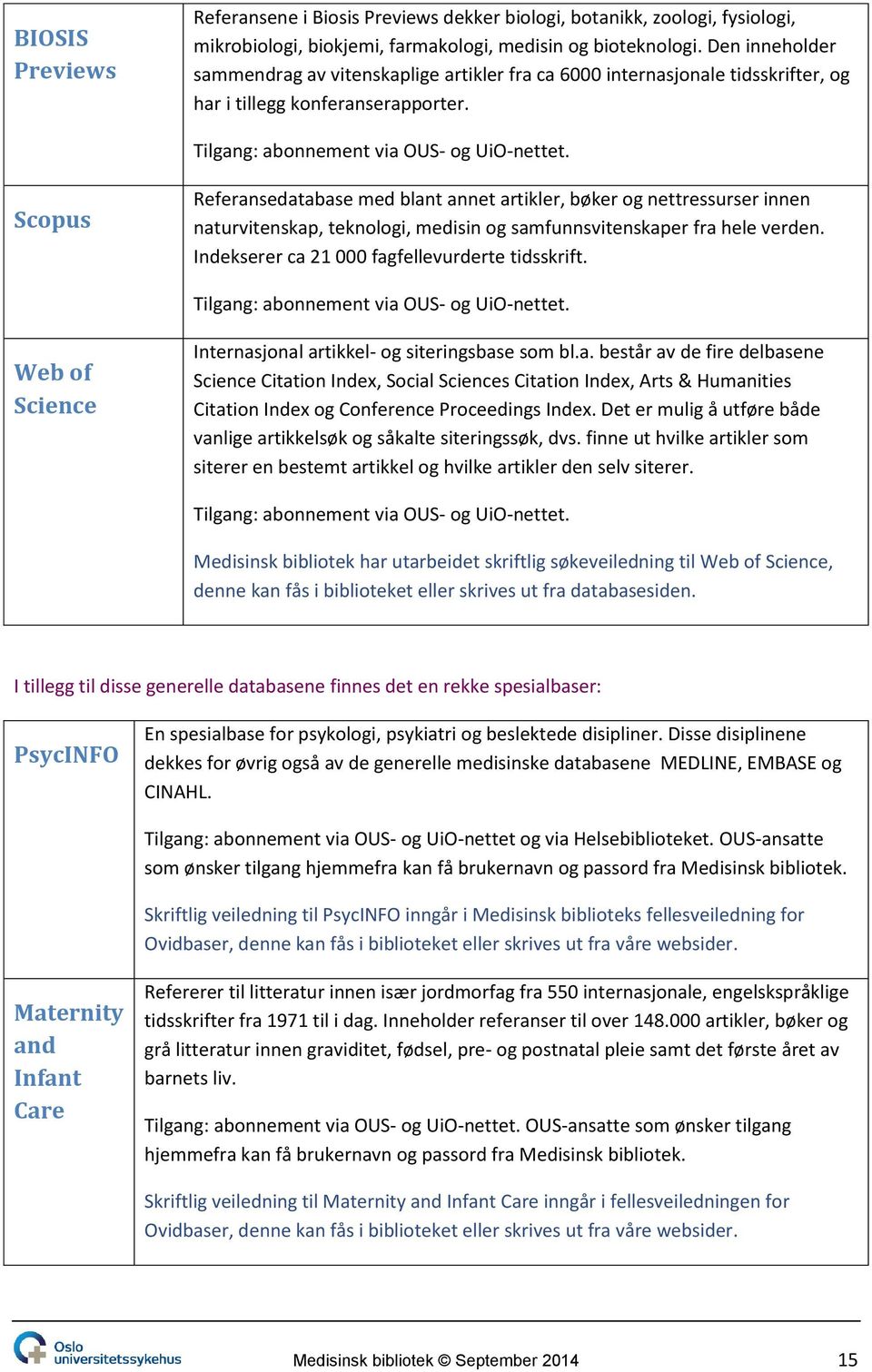 Scopus Referansedatabase med blant annet artikler, bøker og nettressurser innen naturvitenskap, teknologi, medisin og samfunnsvitenskaper fra hele verden.