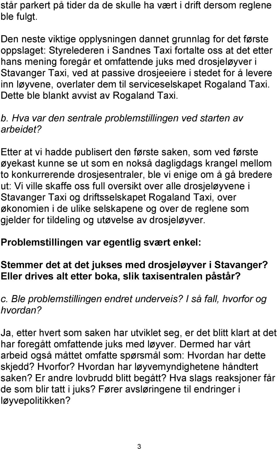 Taxi, ved at passive drosjeeiere i stedet for å levere inn løyvene, overlater dem til serviceselskapet Rogaland Taxi. Dette ble blankt avvist av Rogaland Taxi. b. Hva var den sentrale problemstillingen ved starten av arbeidet?