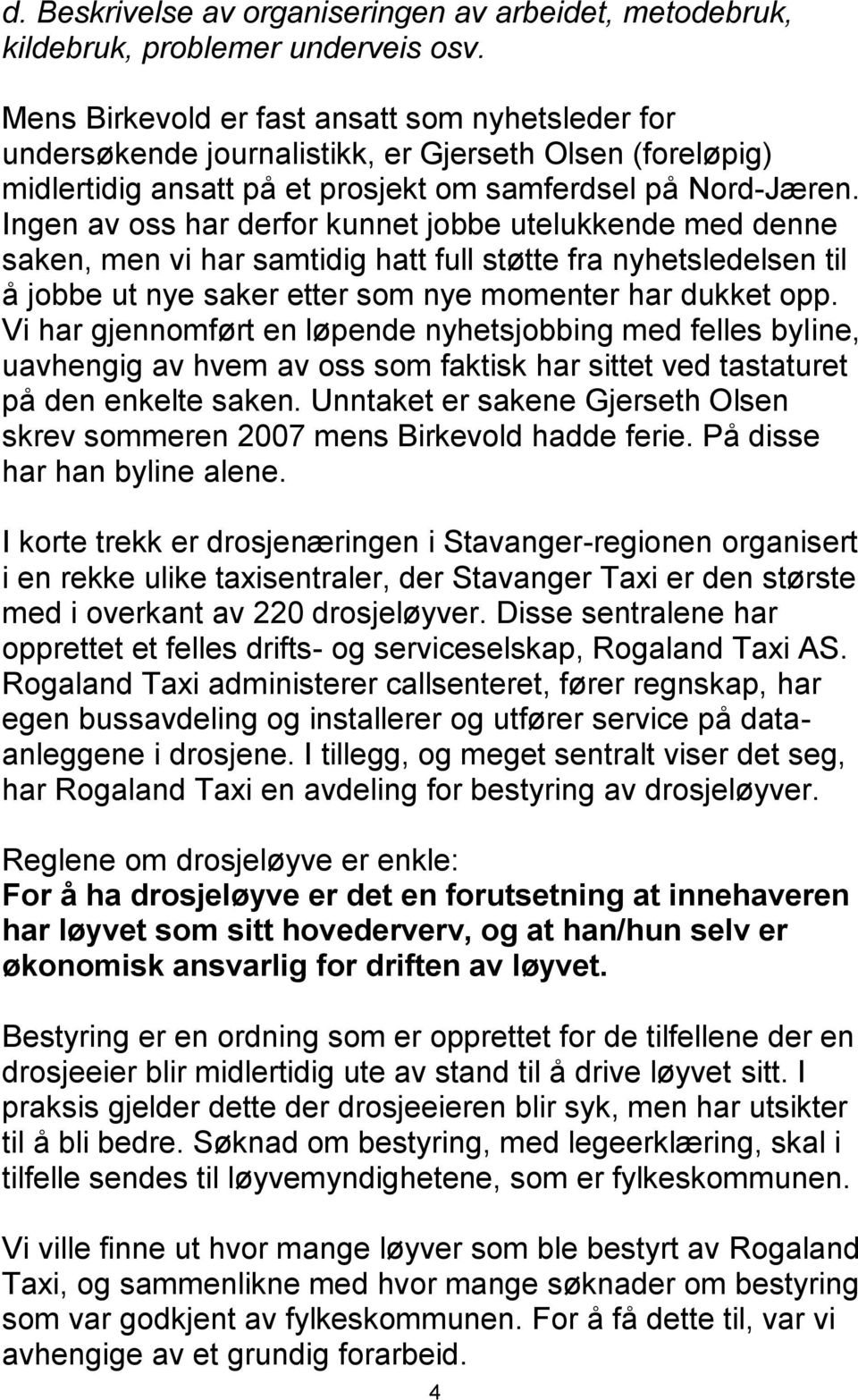 Ingen av oss har derfor kunnet jobbe utelukkende med denne saken, men vi har samtidig hatt full støtte fra nyhetsledelsen til å jobbe ut nye saker etter som nye momenter har dukket opp.