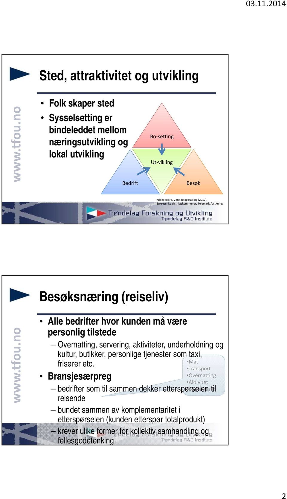 Suksessrike distriktskommuner, Telemarksforskning Besøksnæring (reiseliv) Alle bedrifter hvor kunden må være personlig tilstede Overnatting, servering, aktiviteter, underholdning