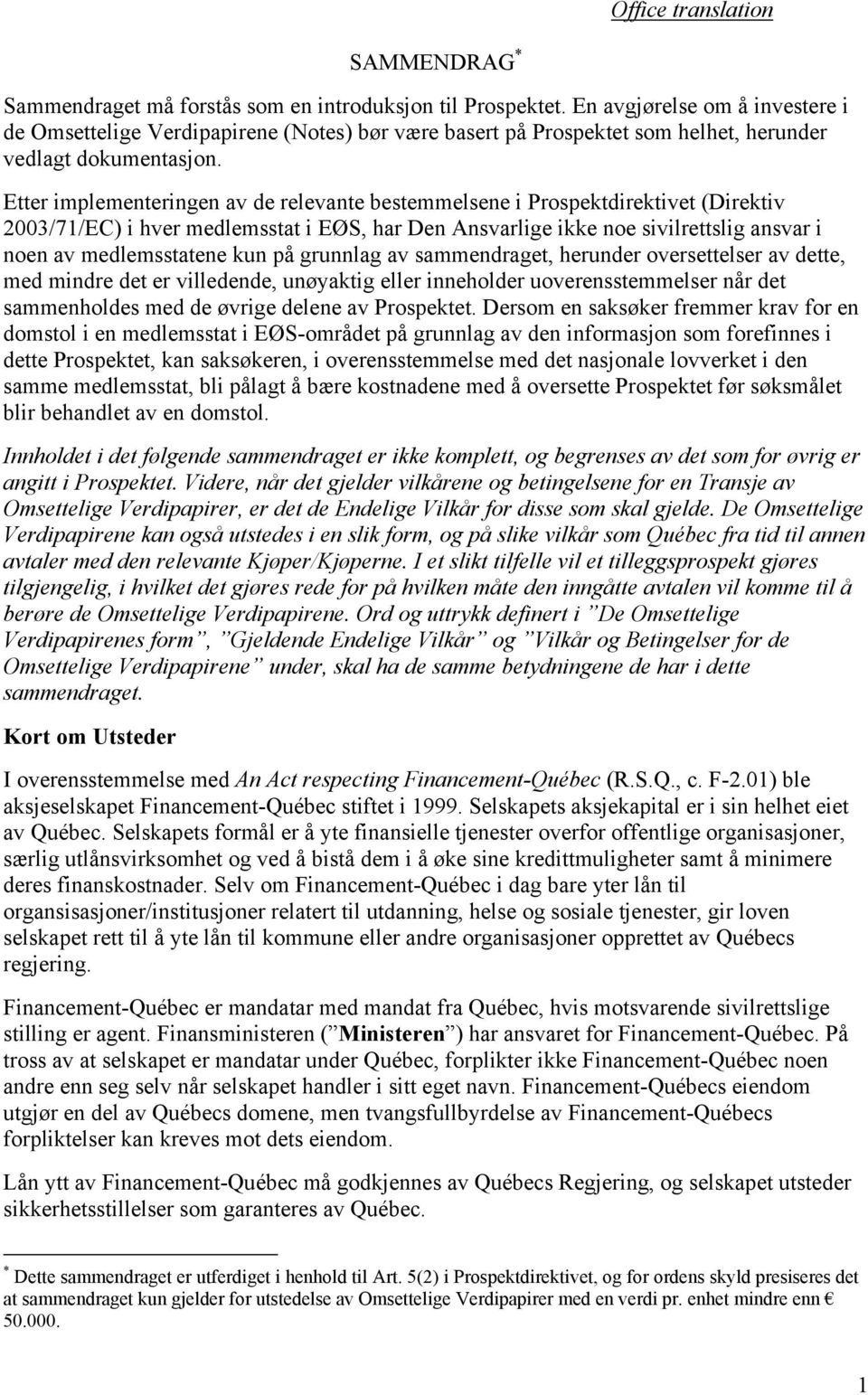 Etter implementeringen av de relevante bestemmelsene i Prospektdirektivet (Direktiv 2003/71/EC) i hver medlemsstat i EØS, har Den Ansvarlige ikke noe sivilrettslig ansvar i noen av medlemsstatene kun