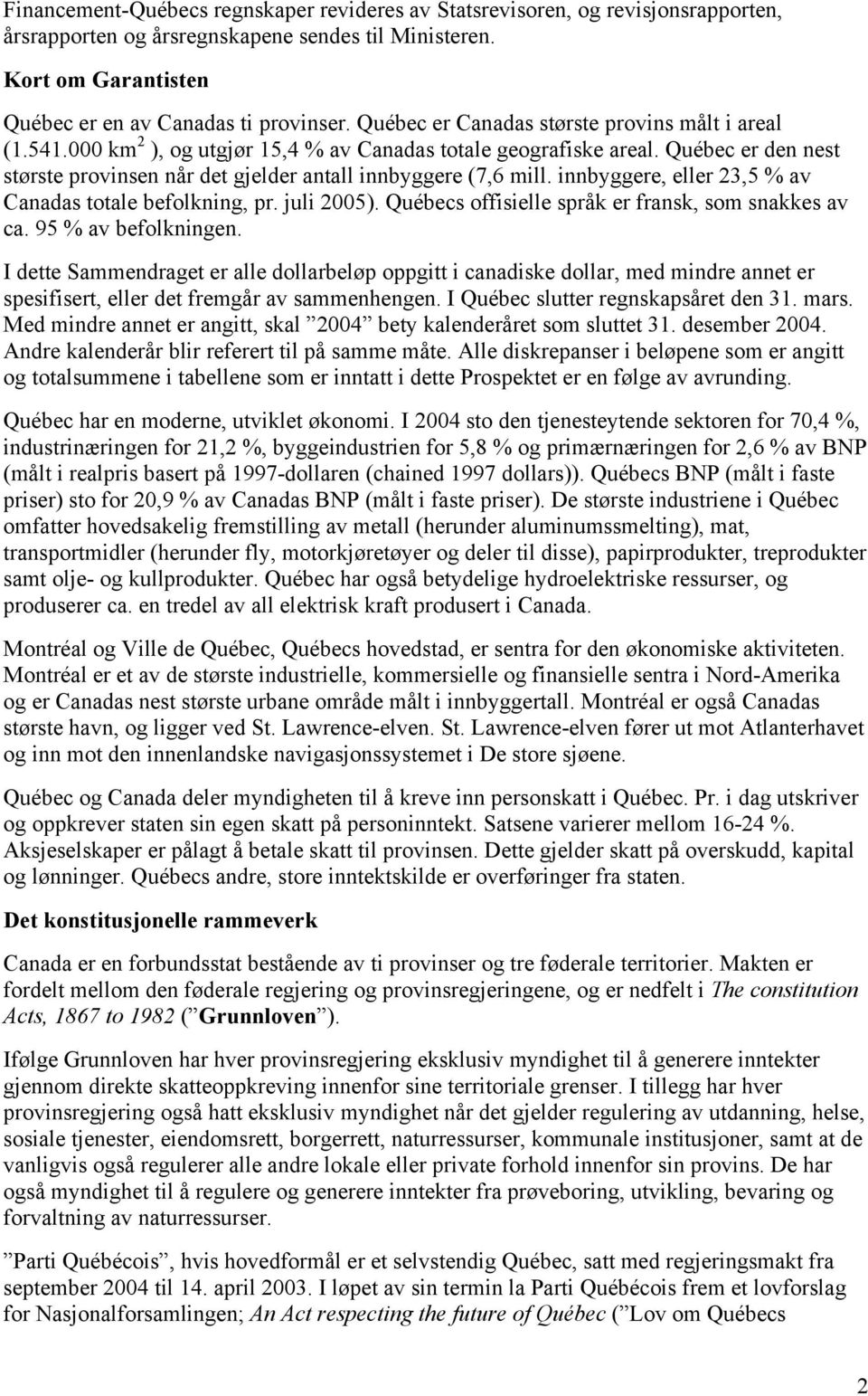 Québec er den nest største provinsen når det gjelder antall innbyggere (7,6 mill. innbyggere, eller 23,5 % av Canadas totale befolkning, pr. juli 2005).