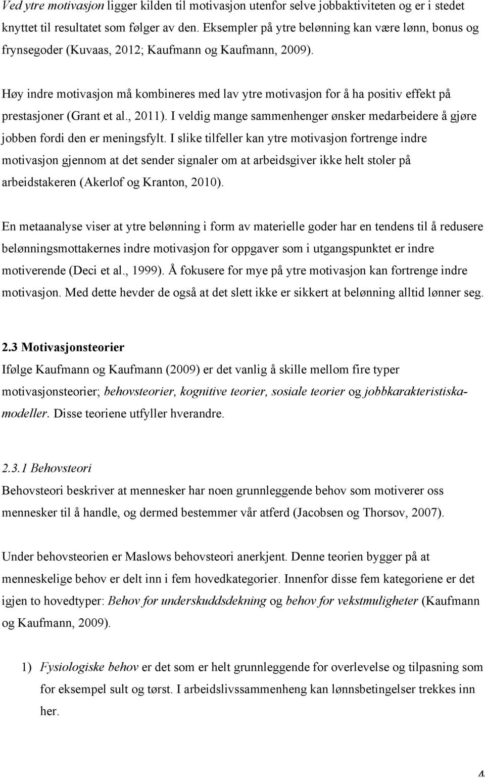 Høy indre motivasjon må kombineres med lav ytre motivasjon for å ha positiv effekt på prestasjoner (Grant et al., 2011).