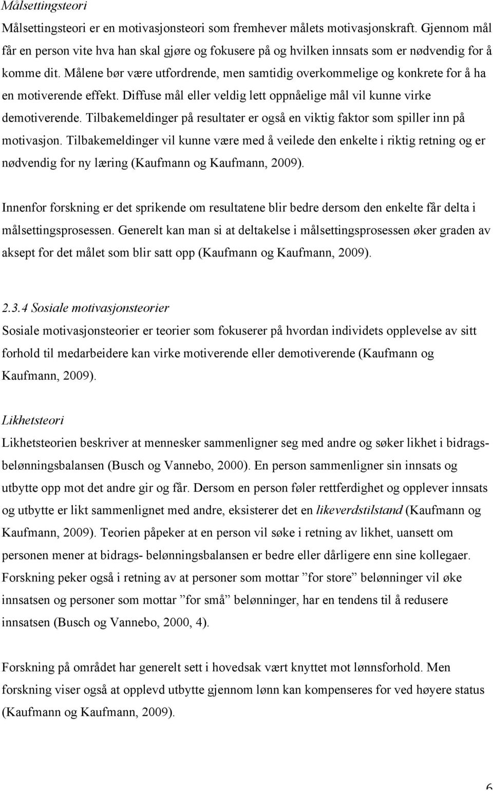 Målene bør være utfordrende, men samtidig overkommelige og konkrete for å ha en motiverende effekt. Diffuse mål eller veldig lett oppnåelige mål vil kunne virke demotiverende.