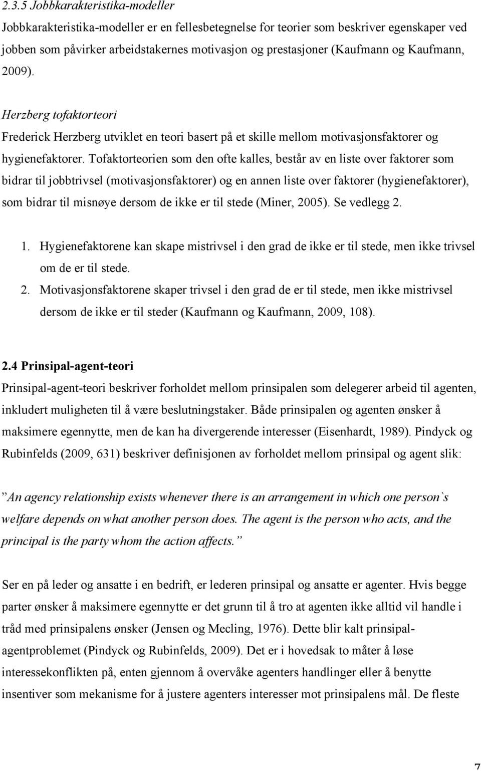 Tofaktorteorien som den ofte kalles, består av en liste over faktorer som bidrar til jobbtrivsel (motivasjonsfaktorer) og en annen liste over faktorer (hygienefaktorer), som bidrar til misnøye dersom