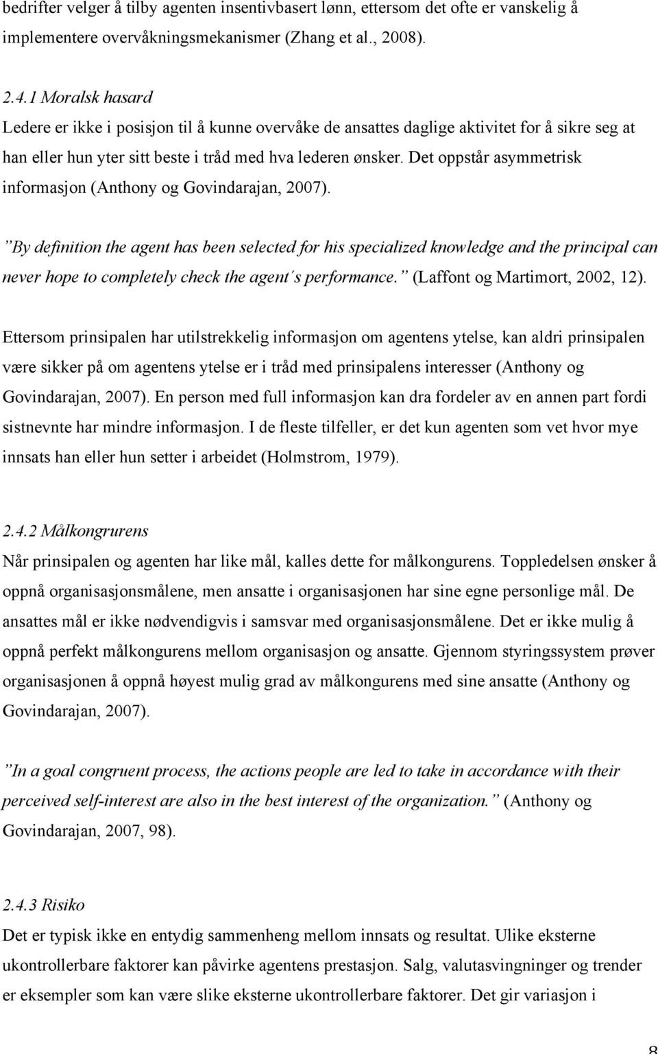 Det oppstår asymmetrisk informasjon (Anthony og Govindarajan, 2007).