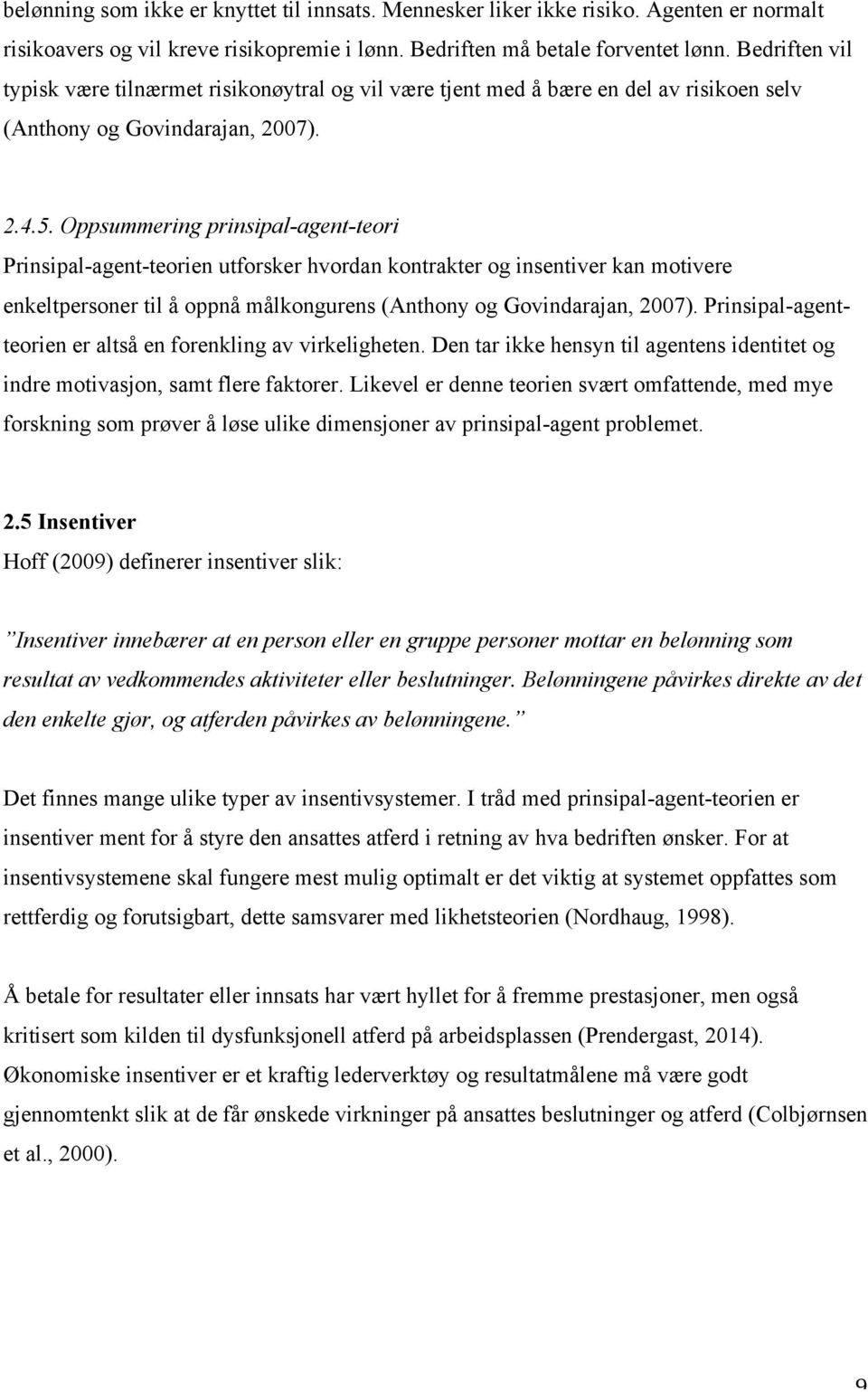 Oppsummering prinsipal-agent-teori Prinsipal-agent-teorien utforsker hvordan kontrakter og insentiver kan motivere enkeltpersoner til å oppnå målkongurens (Anthony og Govindarajan, 2007).