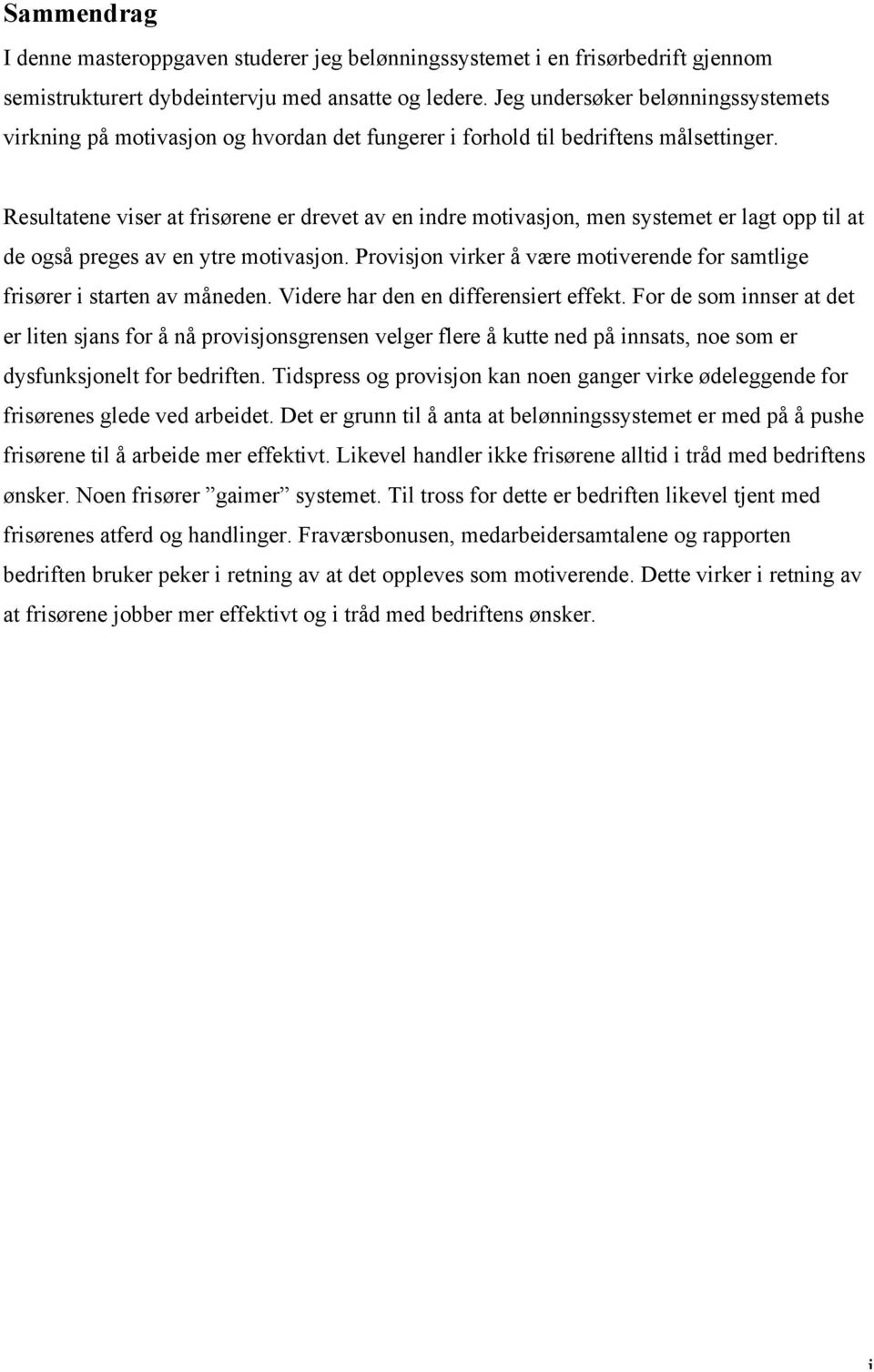 Resultatene viser at frisørene er drevet av en indre motivasjon, men systemet er lagt opp til at de også preges av en ytre motivasjon.