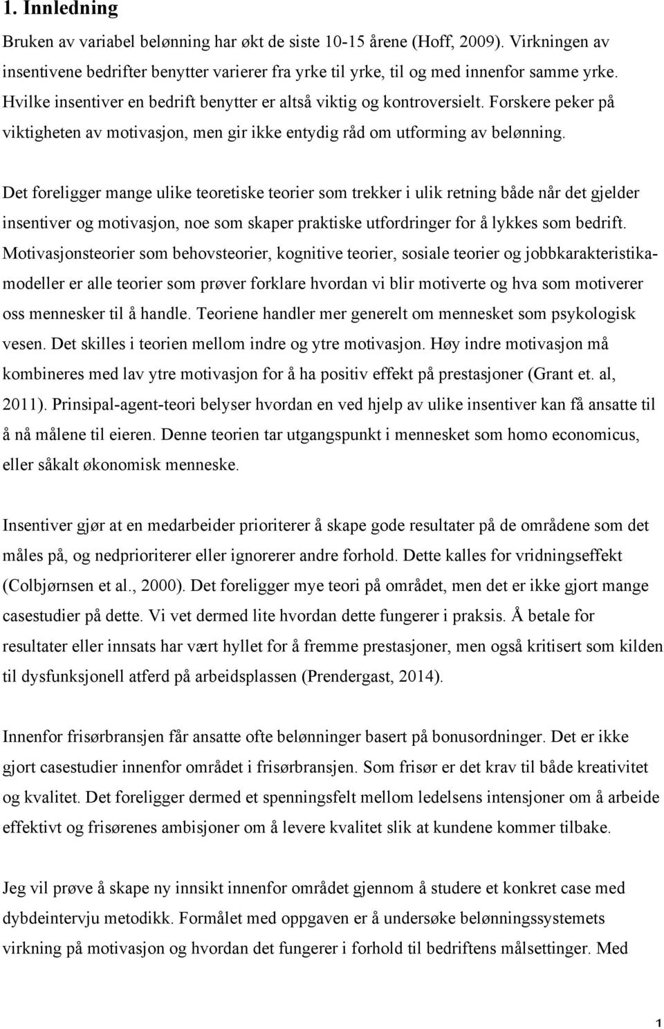 Det foreligger mange ulike teoretiske teorier som trekker i ulik retning både når det gjelder insentiver og motivasjon, noe som skaper praktiske utfordringer for å lykkes som bedrift.