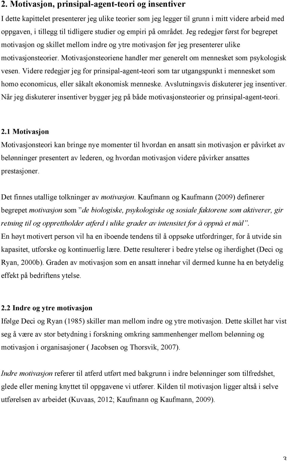 Motivasjonsteoriene handler mer generelt om mennesket som psykologisk vesen.