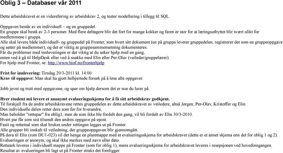 Alle skal levere både individuell- og gruppedel på Fronter, som hvert sitt dokument (en på gruppa leverer gruppedelen, registrerer det som en gruppeoppgave og setter på medlemmer), og det er viktig