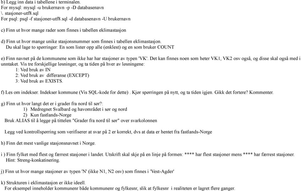 Du skal lage to spørringer: En som lister opp alle (enklest) og en som bruker COUNT e) Finn navnet på de kommunene som ikke har har stasjoner av typen 'VK'.